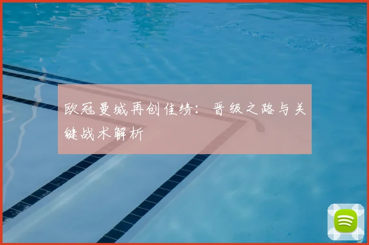 欧冠曼城再创佳绩：晋级之路与关键战术解析