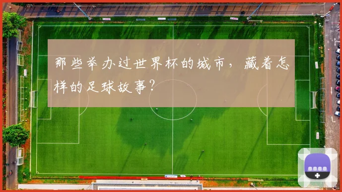 那些举办过世界杯的城市,藏着怎样的足球故事?
