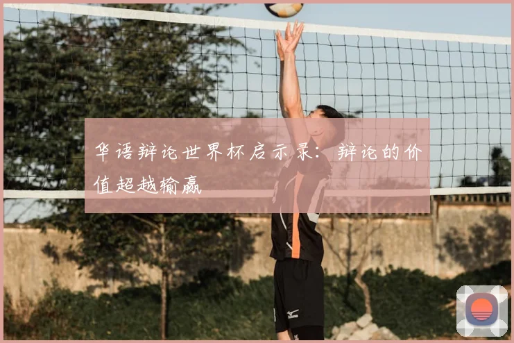 华语辩论世界杯启示录：辩论的价值超越输赢