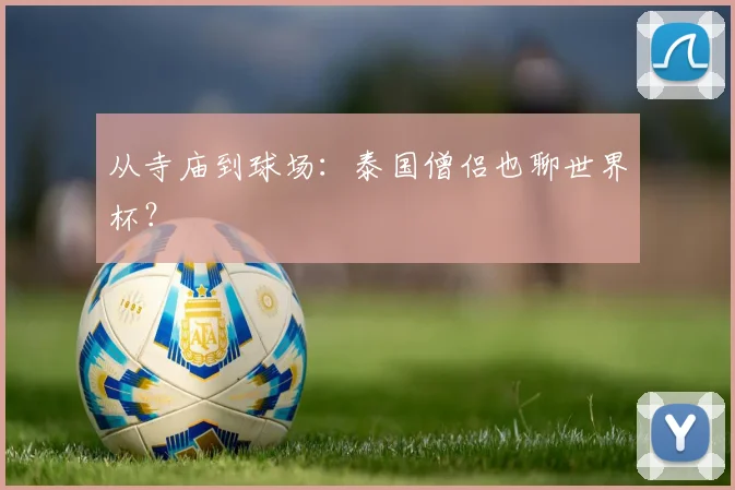 从寺庙到球场：泰国僧侣也聊世界杯？